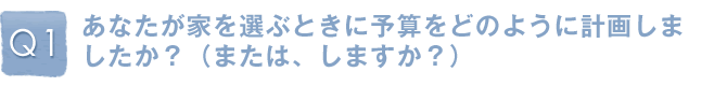 Q1�F���Ȃ����Ƃ�I�ԂƂ��ɗ\�Z���ǂ̂悤�Ɍv�悵�܂������H�i�܂��́A���܂����H�j