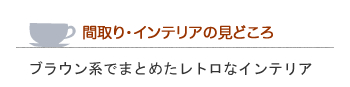 ポイント１ブラウン系でまとめたレトロなインテリア